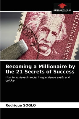 Becoming a Millionaire by the 21 Secrets of Success by Soglo, Rodrigue