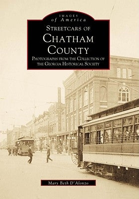 Streetcars of Chatham County: Photographs from the Collection of the Georgia Historical Society by D'Alonzo, Mary Beth