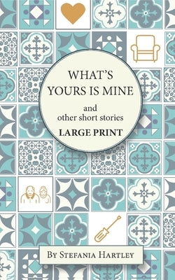 What's Yours is Mine: humorous and emotional short stories, in Very Large Print by Hartley, Stefania