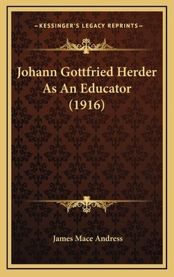 Johann Gottfried Herder as an Educator (1916) by Andress, James Mace
