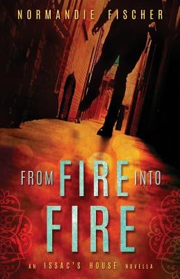 From Fire into Fire: An Isaac's House Novella by Fischer, Normandie