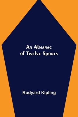 An Almanac of Twelve Sports by Kipling, Rudyard
