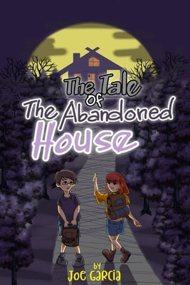 Kids Books: The Tale of the Abandoned House: a mystery suspense for children ages 8-12 by Garcia, Joe