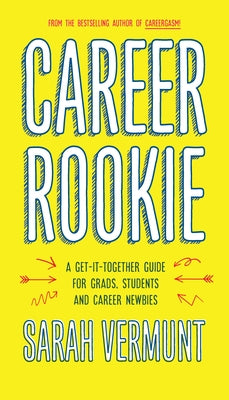 Career Rookie: A Get-It-Together Guide for Grads, Students and Career Newbies by Vermunt, Sarah