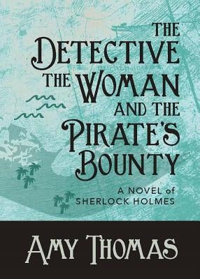 The Detective, The Woman and The Pirate's Bounty: A Novel of Sherlock Holmes by Thomas, Amy