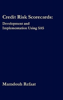 Credit Risk Scorecards: Development and Implementation Using SAS by Refaat, Mamdouh