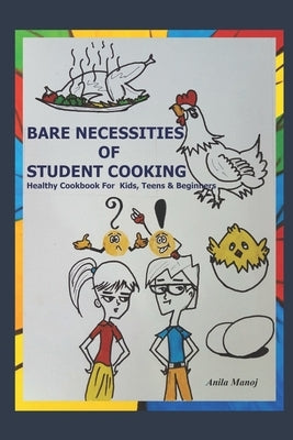 Bare Necessities of Student Cooking: Healthy cookbook for kids, teens and beginners by Manoj, Anila