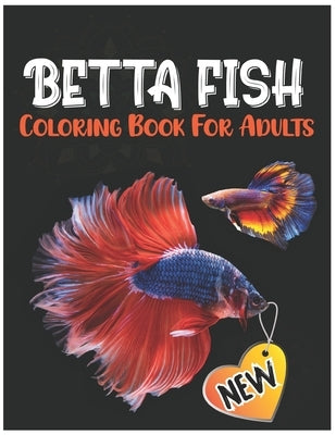 Betta Fish Coloring Book for Adults: Fantastic Coloring Pages for Stress Relief, Siamese Fighting Fish Coloring Book Made with Mandala Design and Larg by Publishing House, Garfield Smith