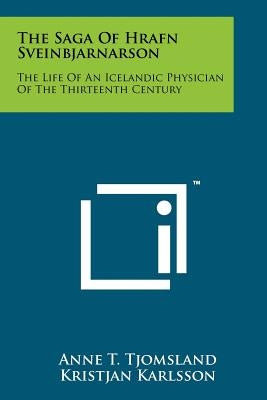 The Saga Of Hrafn Sveinbjarnarson: The Life Of An Icelandic Physician Of The Thirteenth Century by Tjomsland, Anne T.