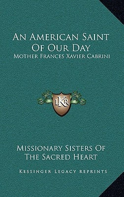 An American Saint of Our Day: Mother Frances Xavier Cabrini by Missionary Sisters of the Sacred Heart