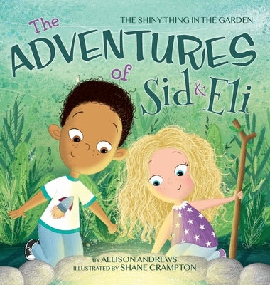 The Adventures of Sid & Eli: The Shiny Thing in the Garden by Andrews, Allison