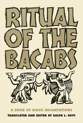 Ritual of the Bicabs: A Book of Maya Incantations by Roys, Ralph L.
