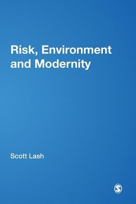 Risk, Environment and Modernity: Towards a New Ecology by Lash, Scott M.