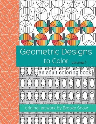 Geometric Designs to Color: An Adult Coloring Book by Snow, Brooke