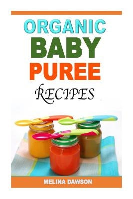 Organic Baby Puree Recipes by Dawson, Melina