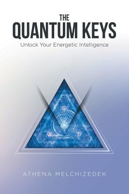 The Quantum Keys: Unlock Your Energetic Intelligence by Melchizedek, Athena