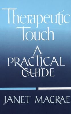 Therapeutic Touch: A Practical Guide by MacRae, Janet