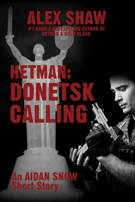 Hetman: Donetsk Calling: An Aidan Snow short story by Shaw, Alex