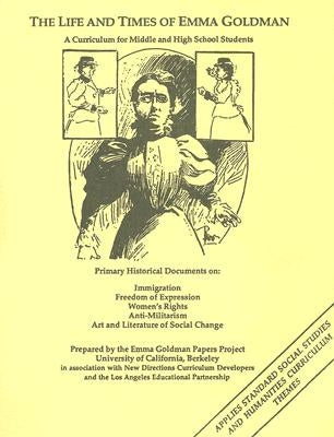 The Life and Times of Emma Goldman: A Curriculum for Middle and High School Students by Emma Goldman Papers Project