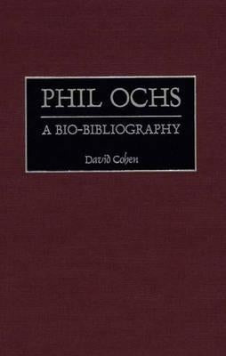 Phil Ochs: A Bio-Bibliography by Cohen, David
