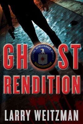 Ghost Rendition: A CIA Thriller by Weitzman, Larry