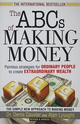 The ABCs of Making Money: Painless Strategies for Ordinary People to Create Extraordinary Wealth by Lysaght, Alan