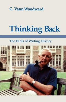 Thinking Back: The Perils of Writing History by Woodward, C. Vann