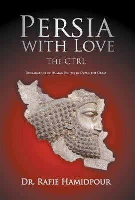 Persia with Love: The CTRL Declaration of Human Rights by Cyrus the Great (Culture, Tradition, Religion, Language) by Hamidpour, Rafie