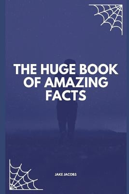 The Huge Book of Amazing Facts by Jacobs, Jake