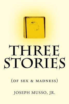THREE STORIES of sex & madness by Musso Jr, Joseph