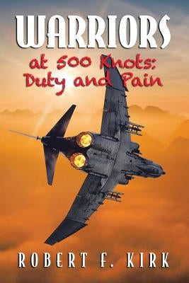 Warriors at 500 Knots: Duty and Pain by Kirk, Robert F.