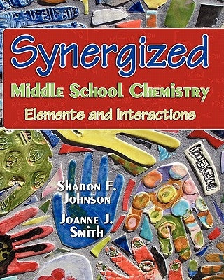 Synergized Middle School Chemistry: Elements and Interactions by Smith M. a., Joanne J.