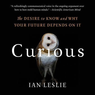 Curious: The Desire to Know and Why Your Future Depends on It by Leslie, Ian