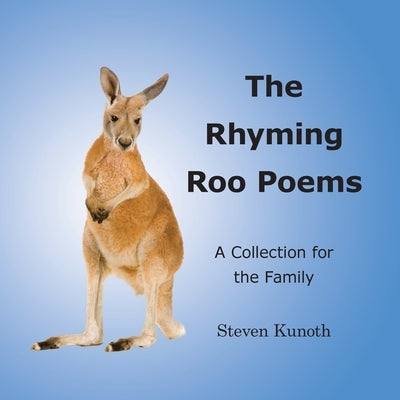 The Rhyming Roo Poems: A Collection for the Family by Kunoth, Steven