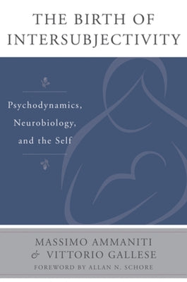 The Birth of Intersubjectivity: Psychodynamics, Neurobiology, and the Self by Ammaniti, Massimo