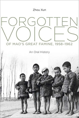 Forgotten Voices of Mao's Great Famine, 1958-1962: An Oral History by Zhou, Xun