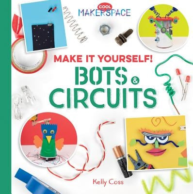 Make It Yourself! Bots & Circuits by Coss, Kelly