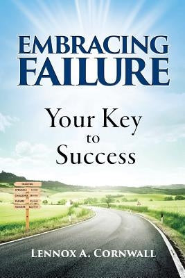 Embracing Failure: Your Key to Success by Cornwall, Lennox A.