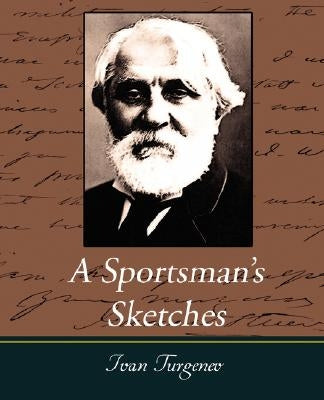 A Sportsman's Sketches Works of Ivan Turgenev, Vol. I by Turgenev, Ivan Sergeevich