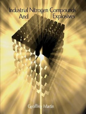 Industrial Nitrogen Compounds and Explosives - Chemical Manufacture and Analysis by Martin, Geoffrey
