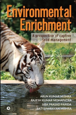 Environmental Enrichment: A Prospective of Captive Felid Management by Rajesh Kumar Mohapatra