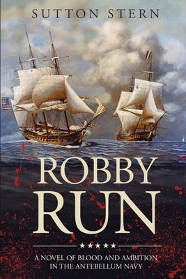Robby Run: A Novel of Blood and Ambition in the Antebellum Navy by Stern, Sutton