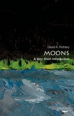 Moons: A Very Short Introduction by Rothery, David