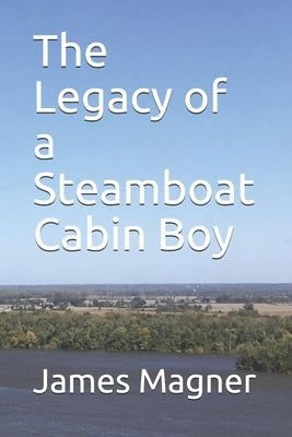 The Legacy of a Steamboat Cabin Boy by Magner, James A.