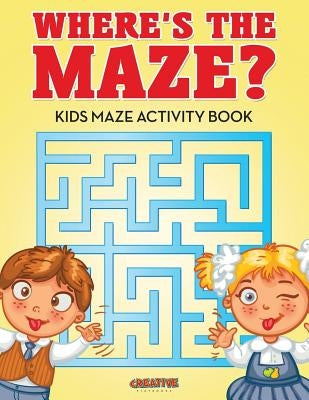 Where's the Maze? Kids Maze Activity Book by Creative Playbooks