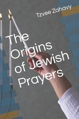 The Origins of Jewish Prayers by Zahavy, Tzvee