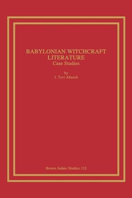 Babylonian Witchcraft Literature: Case Studies by Abusch, I. Tzvi