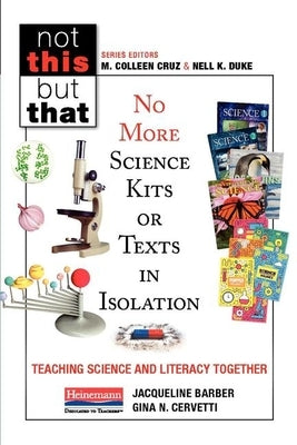 No More Science Kits or Texts in Isolation: Teaching Science and Literacy Together by Barber, Jacqueline