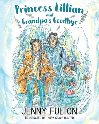 Princess Lillian and Grandpa's Goodbye by Fulton, Jenny