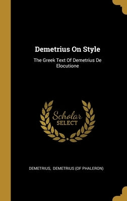 Demetrius On Style: The Greek Text Of Demetrius De Elocutione by Demetrius